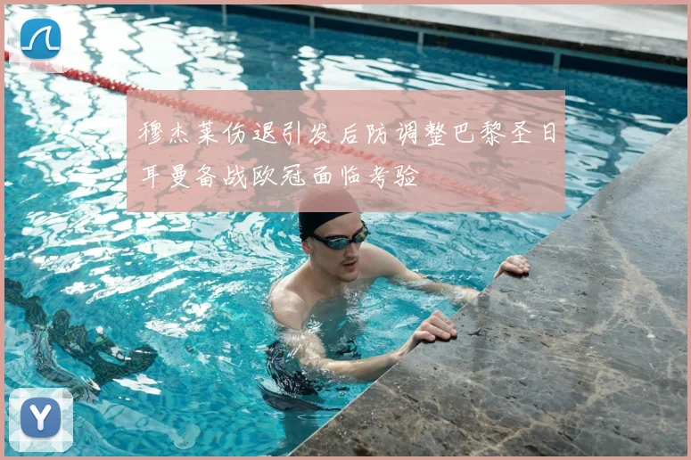 穆杰莱伤退引发后防调整巴黎圣日耳曼备战欧冠面临考验