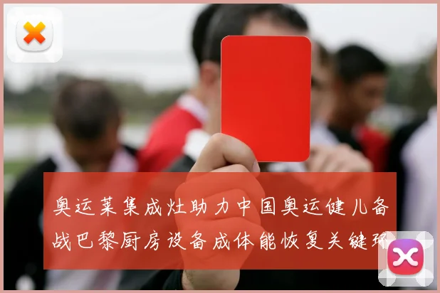 奥运莱集成灶助力中国奥运健儿备战巴黎厨房设备成体能恢复关键环节