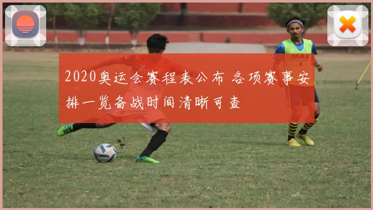 2020奥运会赛程表公布 各项赛事安排一览备战时间清晰可查