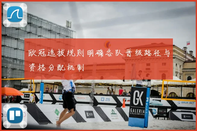 欧冠选拔规则明确各队晋级路径与资格分配机制