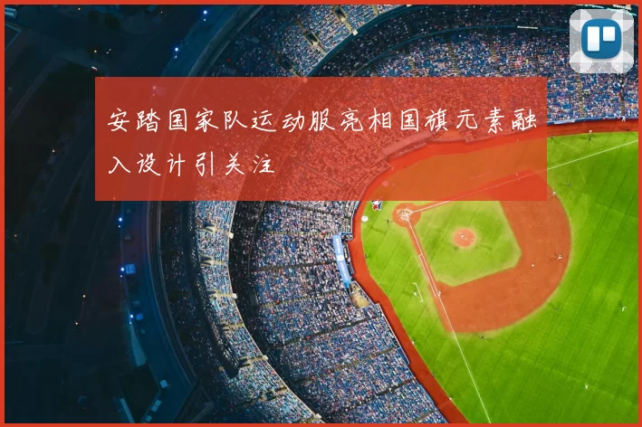 安踏国家队运动服亮相国旗元素融入设计引关注