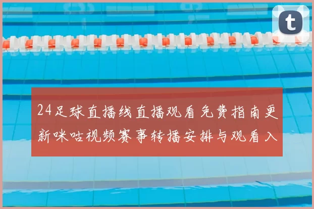 24足球直播线直播观看免费指南更新咪咕视频赛事转播安排与观看入口