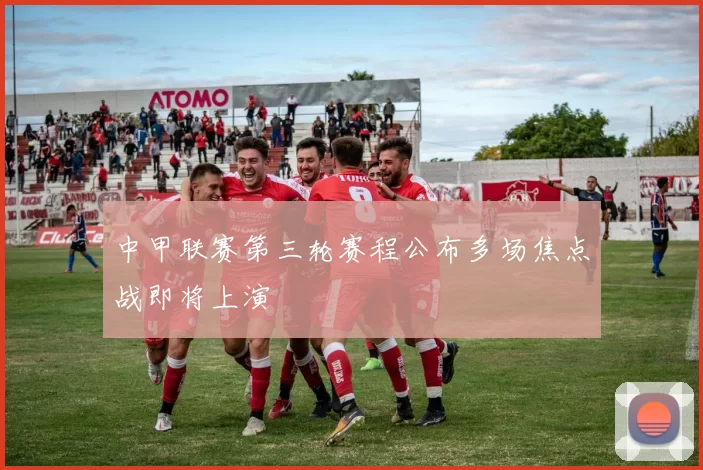 中甲联赛第三轮赛程公布多场焦点战即将上演