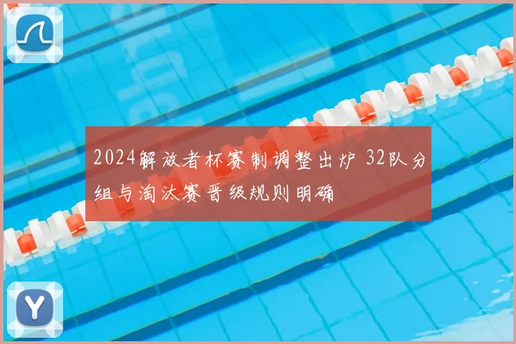 2024解放者杯赛制调整出炉 32队分组与淘汰赛晋级规则明确
