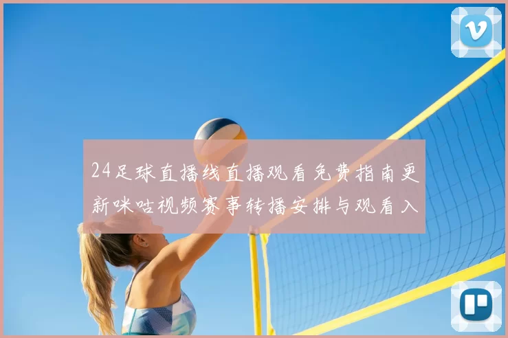 24足球直播线直播观看免费指南更新咪咕视频赛事转播安排与观看入口