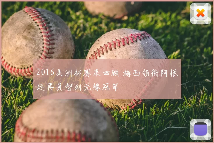 2016美洲杯赛果回顾 梅西领衔阿根廷再负智利无缘冠军