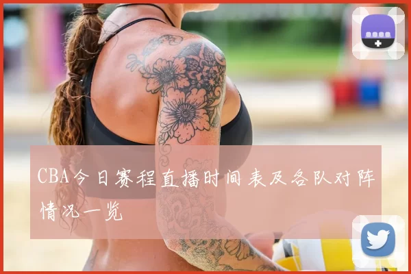 CBA今日赛程直播时间表及各队对阵情况一览
