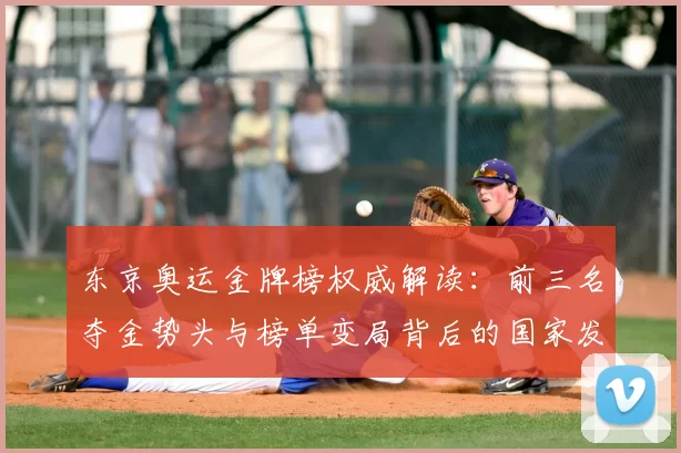 东京奥运金牌榜权威解读:前三名夺金势头与榜单变局背后的国家发展亮点