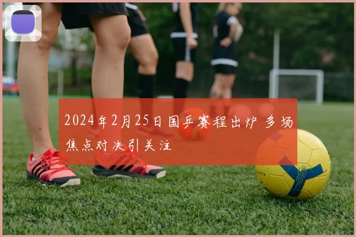 2024年2月25日国乒赛程出炉 多场焦点对决引关注