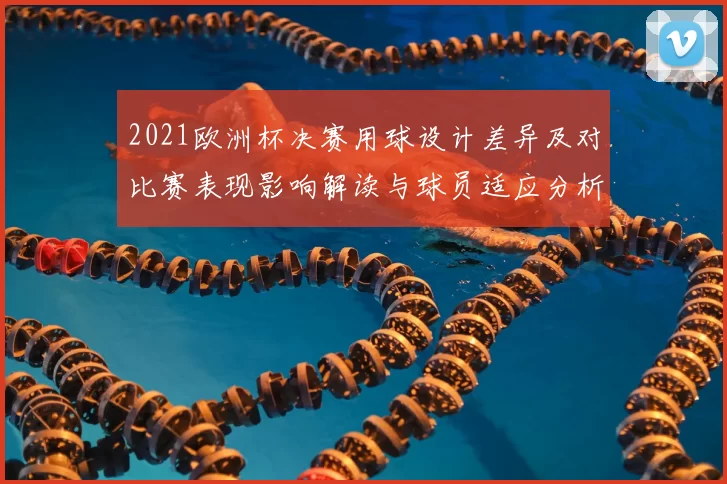2021欧洲杯决赛用球设计差异及对比赛表现影响解读与球员适应分析